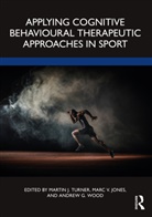 Martin (Staffordshire University Turner, Marc Jones, Jones Marc, Martin Turner, Andrew Wood - Applying Cognitive Behavioural Therapeutic Approaches in Sport