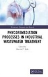Maulin P. (Enviro Technology Limited Shah, Maulin P. Shah - Phycoremediation Processes in Industrial Wastewater Treatment