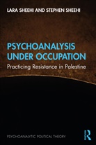 Lara Sheehi, Lara (George Washington University Sheehi, Stephen Sheehi, Sheehi Stephen - Psychoanalysis Under Occupation