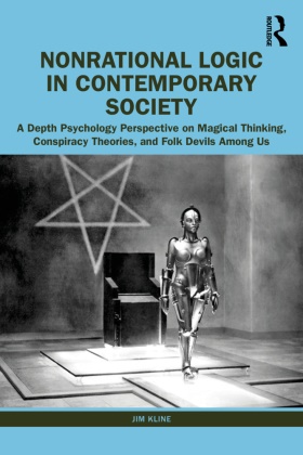Jim Kline, Kline Jim - Nonrational Logic in Contemporary Society A Depth Psychology Perspective on Magical Thinking, Conspiracy