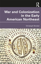 Christoph Strobel, Strobel Christoph - War and Colonization in the Early American Northeast