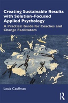 Louis Cauffman, Cauffman Louis - Creating Sustainable Results With Solution-Focused Applied Psychology