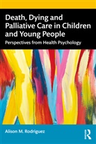 Alison M. Rodriguez - Death, Dying and Palliative Care in Children and Young People