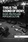 Katherine L. Turner - This Is the Sound of Irony: Music, Politics and Popular Culture