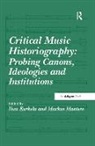 Vesa Kurkela, Vesa Mantere Kurkela, Kurkela Vesa, Markus Mantere - Critical Music Historiography: Probing Canons, Ideologies and