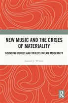 Samuel Wilson, Wilson Samuel - New Music and the Crises of Materiality