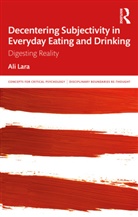 Ali Lara - Decentering Subjectivity in Everyday Eating and Drinking