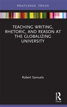 Robert Samuels, Robert (Uc Santa Barbara Samuels - Teaching Writing, Rhetoric, and Reason At the Globalizing University