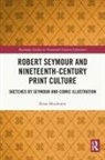Brian Maidment, Maidment Brian - Robert Seymour and Nineteenth-Century Print Culture