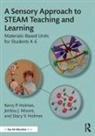 Kerry P. Holmes, Kerry P. Moore Holmes, Stacy V. Holmes, Holmes Kerry P., Jerilou J. Moore - Sensory Approach to Steam Teaching and Learning