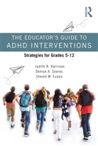 Steven W. Evans, Evans Steven W., Judith R. Harrison, Judith R. Soares Harrison, Harrison Judith R., Denise A. Soares - Educators Guide to Adhd Interventions