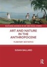 Susan Ballard, Susan (University of Wollongong) Ballard - Art and Nature in the Anthropocene