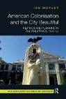 Ian Morley, Ian (The Chinese University of Hong Kong Morley, Morley Ian - American Colonisation and the City Beautiful
