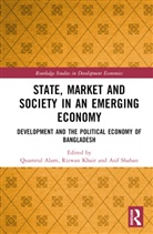 Quamrul Khair Alam, Quamrul Alam, Alam Quamrul, Rizwan Khair, Asif M. Shahan - State, Market and Society in an Emerging Economy