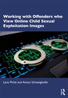 Lyne Schweighofer Piche, Lyne Piché, Anton Schweighofer - Working With Offenders Who View Online Child Sexual Exploitation Image