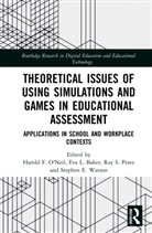 Harold F. O''''neil, Eva L. Baker, Baker Eva L., Harold F. O'Neil, O'Neil Harold F., Ray S. Perez... - Theoretical Issues of Using Simulations Games in Educational