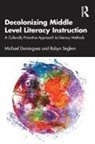Michael Seglem Dominguez, Michael Domínguez, Robyn Seglem - Decolonizing Middle Level Literacy Instruction