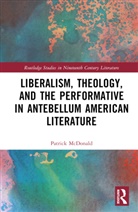 Patrick McDonald, McDonald Patrick - Liberalism, Theology, and the Performative in Antebellum American