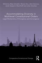 Maja Kos Sahadzic, Marjan Kos, Jaka Kukavica, Maja Sahadzic, Maja Sahadžić, Julian Scholtes... - Accommodating Diversity in Multilevel Constitutional Orders