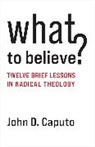 John D. Caputo, John D. (Thomas J. Watson Professor of Rel Caputo - What to Believe?