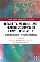 Susan R. (Valparaiso University Holman, Chris L. de Wet, Susan R. Holman, Holman Susan R., Jonathan L. Zecher, Zecher Jonathan L. - Disability, Medicine, and Healing Discourse in Early Christianity