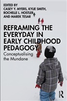 Casey Y. Smith Myers, Rochelle L. Hostler, Casey Y. Myers, Kylie Smith, Smith Kylie, Marek Tesar... - Reframing the Everyday in Early Childhood Pedagogy