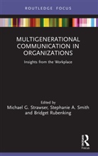 Stephanie A. Smith, Michael G. Strawser, Michael (University of Central Florid G. Strawser, Bridget Rubenking, Stephanie A. Smith, Michael G. Strawser... - Multigenerational Communication in Organizations