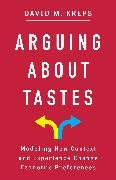 David Kreps, Kreps David - Arguing About Tastes Modeling How Context and Experience Change Economic Preferences