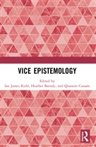 Ian James Battaly Kidd, Heather Battaly, Quassim Cassam, Cassam Quassim, Ian James Kidd, Kidd Ian James - Vice Epistemology