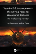 Michael Gioia, Jim Seaman, Jim Gioia Seaman - Security Risk Management The Driving Force for Operational Resilienc
