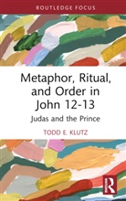 Todd E. Klutz - Metaphor, Ritual, and Order in John 12-13