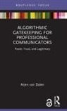 Arjen van Dalen - Algorithmic Gatekeeping for Professional Communicators