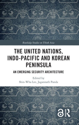 Shin-Wha (Korea University Lee, Shin-wha Lee, Jagannath Panda - United Nations, Indo-Pacific and Korean Peninsula - An Emerging Security Architecture