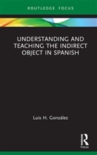 Luis H. Gonzalez, Luis H. González - Understanding and Teaching the Indirect Object in Spanish