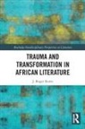 J. Roger Kurtz - Trauma and Transformation in African Literature