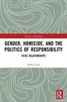 Ashlee Gore - Gender, Homicide, and the Politics of Responsibility