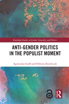 Agnieszka Graff, Agnieszka Korolczuk Graff, Graff Agnieszka, Elzbieta Korolczuk, Elżbieta Korolczuk - Anti-Gender Politics in the Populist Moment