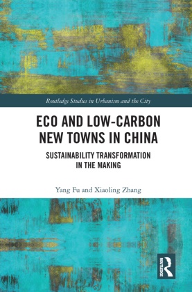 Yang Fu, Yang Zhang Fu, Fu Yang, Xiaoling Zhang, Zhang Xiaoling - Eco and Low-Carbon New Towns in China Sustainability Transformation in the Making