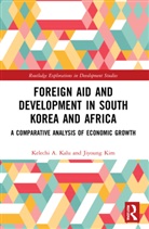 Kelechi A. Kalu, Kelechi A. Kim Kalu, Kalu Kelechi A., Jiyoung Kim - Foreign Aid and Development in South Korea and Africa
