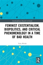 Talia Welsh, Welsh Talia - Feminist Existentialism, Biopolitics, and Critical Phenomenology in