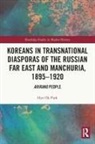 Hye Ok Park - Koreans in Transnational Diasporas of Russian Far East Manchuria,