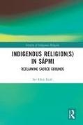 Siv Ellen Kraft - Indigenous Religion(s) in Sapmi - Reclaiming Sacred Grounds
