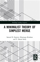 Samuel D. Epstein, Samuel D. Kitahara Epstein, Hisatsugu Kitahara, Kitahara Hisatsugu, T. Daniel Seely, Seely T. Daniel - Minimalist Theory of Simplest Merge