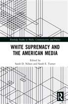 Sarah D. (University of Vermont Nilsen, Sarah E. Turner, Sarah D. Nilsen - White Supremacy and the American Media