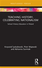 Krzysztof Jaskulowski, Krzysztof Jaskułowski, Krzysztof (Swps University Jaskuowski, Piotr Majewski, Adrianna Surmiak - Teaching History, Celebrating Nationalism