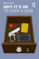 Ryan W. Davis - Why It''s Ok to Own a Gun
