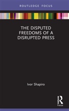 Ivor Shapiro - Disputed Freedoms of a Disrupted Press