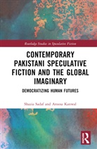 Aroosa Kanwal, Kanwal Aroosa, Shazia Sadaf, Shazia Kanwal Sadaf - Contemporary Pakistani Speculative Fiction and the Global Imaginary