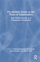 Michaela Mozejko Antonin Malanikova, Michaela Antonín Malaníková, Beata Mozejko, Beata Możejko, Martin Nodl - Pre-Modern Towns At the Times of Catastrophes