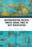 Paul (University of Glasgow Reilly, Paul Reilly, Virpi Salojärvi - (De)constructing Societal Threats During Times of Deep Mediatization